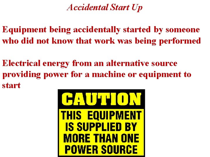 Accidental Start Up Equipment being accidentally started by someone who did not know that
