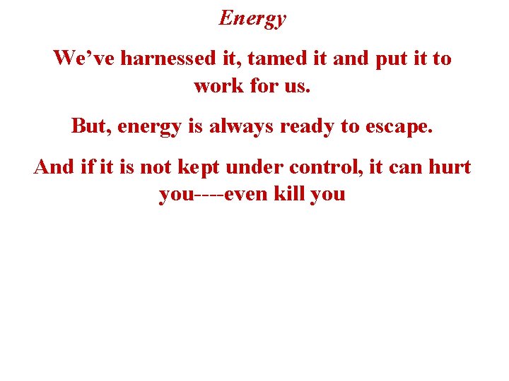 Energy We’ve harnessed it, tamed it and put it to work for us. But,
