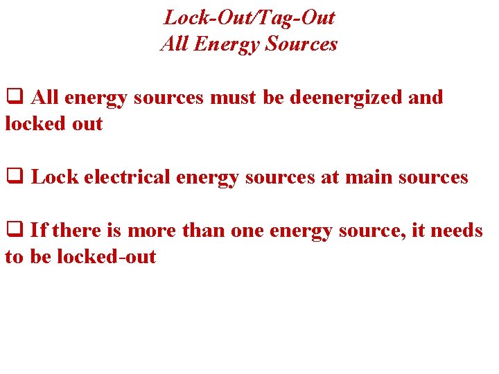 Lock-Out/Tag-Out All Energy Sources q All energy sources must be deenergized and locked out