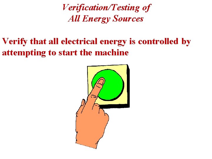 Verification/Testing of All Energy Sources Verify that all electrical energy is controlled by attempting