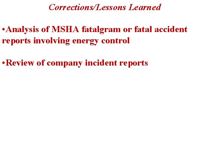 Corrections/Lessons Learned • Analysis of MSHA fatalgram or fatal accident reports involving energy control