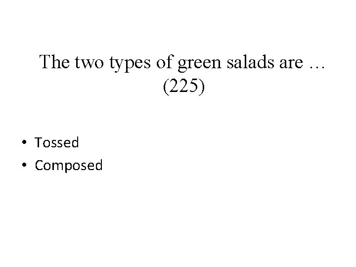 The two types of green salads are … (225) • Tossed • Composed 