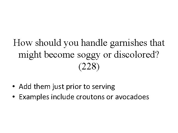 How should you handle garnishes that might become soggy or discolored? (228) • Add