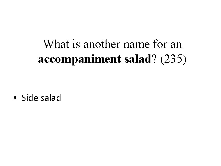 What is another name for an accompaniment salad? (235) • Side salad 