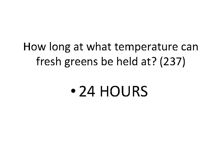 How long at what temperature can fresh greens be held at? (237) • 24