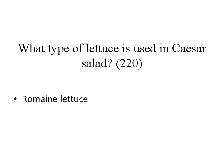 What type of lettuce is used in Caesar salad? (220) • Romaine lettuce 
