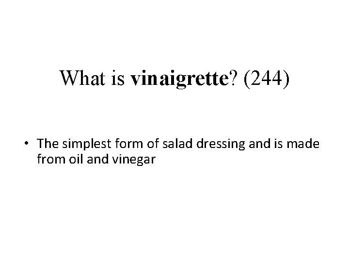 What is vinaigrette? (244) • The simplest form of salad dressing and is made