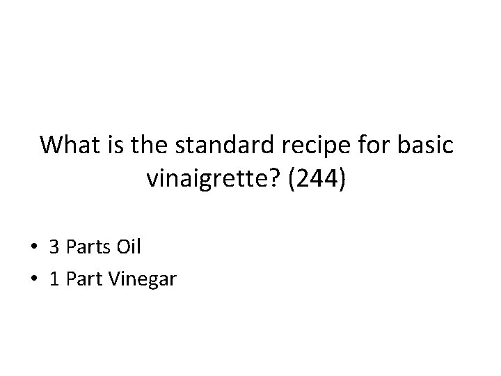 What is the standard recipe for basic vinaigrette? (244) • 3 Parts Oil •