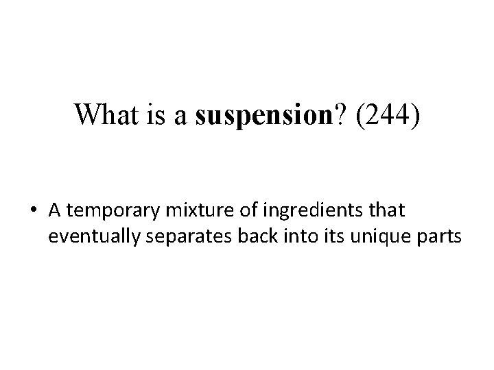 What is a suspension? (244) • A temporary mixture of ingredients that eventually separates