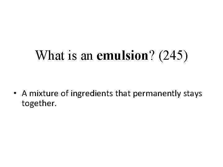 What is an emulsion? (245) • A mixture of ingredients that permanently stays together.