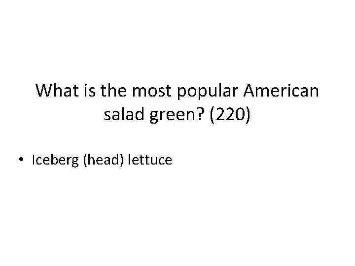 What is the most popular American salad green? (220) • Iceberg (head) lettuce 