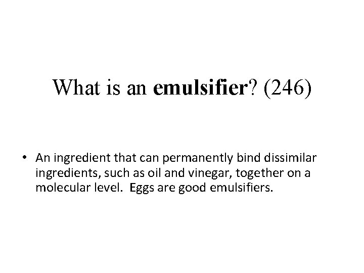 What is an emulsifier? (246) • An ingredient that can permanently bind dissimilar ingredients,