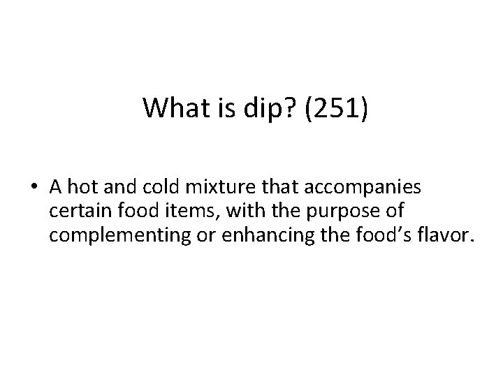 What is dip? (251) • A hot and cold mixture that accompanies certain food