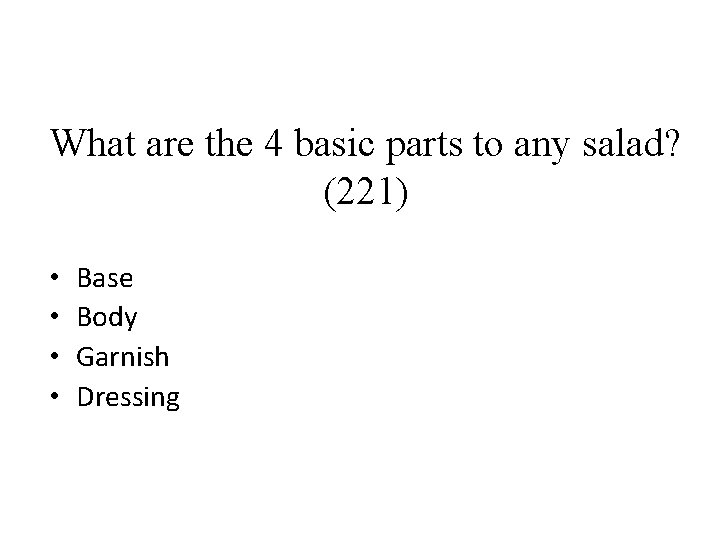 What are the 4 basic parts to any salad? (221) • • Base Body