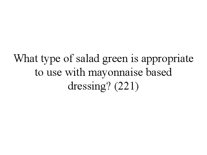 What type of salad green is appropriate to use with mayonnaise based dressing? (221)