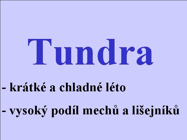 Tundra - krátké a chladné léto - vysoký podíl mechů a lišejníků 