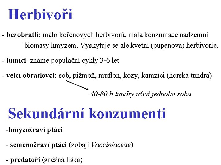 Herbivoři - bezobratlí: málo kořenových herbivorů, malá konzumace nadzemní biomasy hmyzem. Vyskytuje se ale