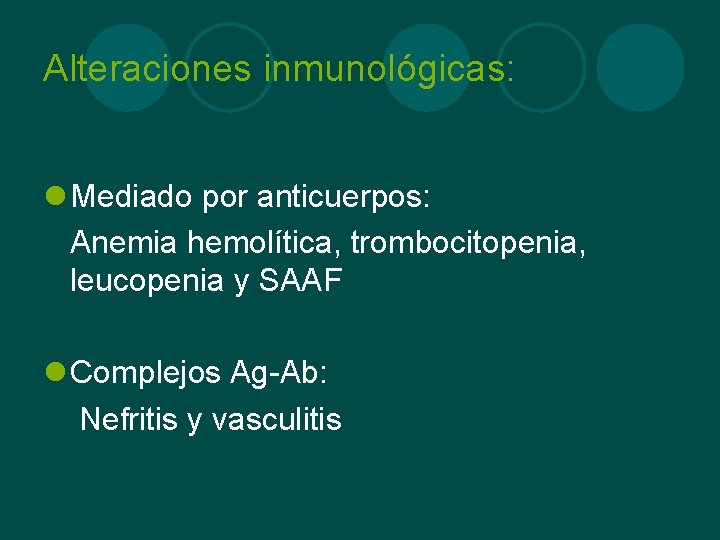 Alteraciones inmunológicas: l Mediado por anticuerpos: Anemia hemolítica, trombocitopenia, leucopenia y SAAF l Complejos
