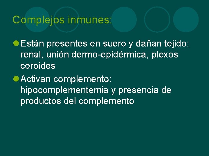 Complejos inmunes: l Están presentes en suero y dañan tejido: renal, unión dermo-epidérmica, plexos