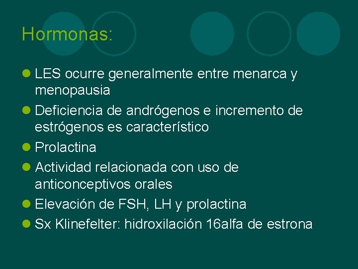 Hormonas: l LES ocurre generalmente entre menarca y menopausia l Deficiencia de andrógenos e