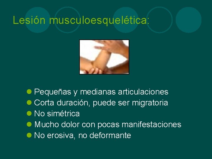Lesión musculoesquelética: l Pequeñas y medianas articulaciones l Corta duración, puede ser migratoria l