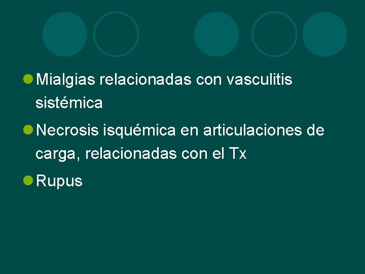 l Mialgias relacionadas con vasculitis sistémica l Necrosis isquémica en articulaciones de carga, relacionadas