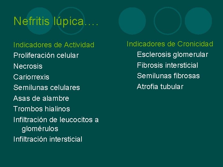 Nefritis lúpica…. Indicadores de Actividad Proliferación celular Necrosis Cariorrexis Semilunas celulares Asas de alambre