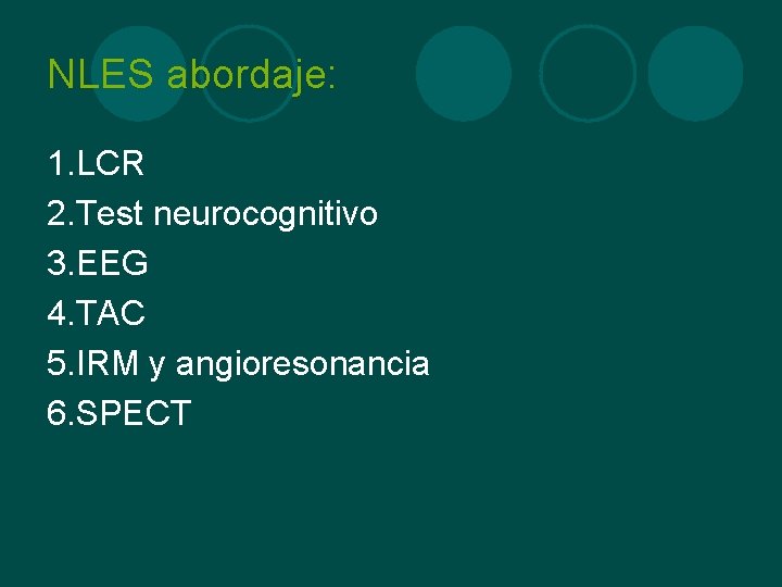 NLES abordaje: 1. LCR 2. Test neurocognitivo 3. EEG 4. TAC 5. IRM y