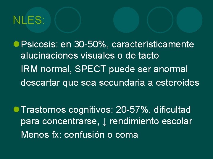 NLES: l Psicosis: en 30 -50%, característicamente alucinaciones visuales o de tacto IRM normal,