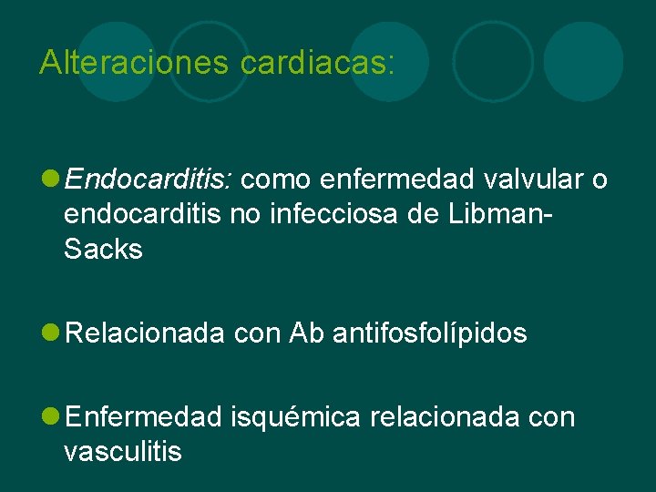 Alteraciones cardiacas: l Endocarditis: Endocarditis como enfermedad valvular o endocarditis no infecciosa de Libman.