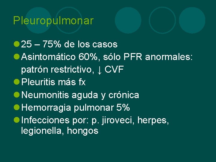 Pleuropulmonar l 25 – 75% de los casos l Asintomático 60%, sólo PFR anormales: