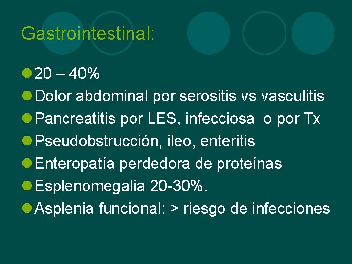 Gastrointestinal: l 20 – 40% l Dolor abdominal por serositis vs vasculitis l Pancreatitis