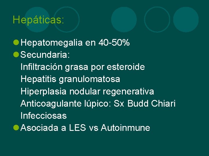 Hepáticas: l Hepatomegalia en 40 -50% l Secundaria: Infiltración grasa por esteroide Hepatitis granulomatosa