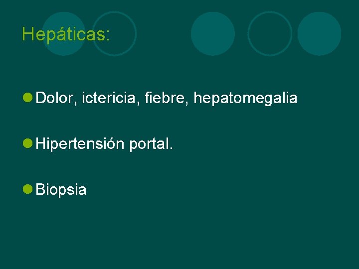 Hepáticas: l Dolor, ictericia, fiebre, hepatomegalia l Hipertensión portal. l Biopsia 