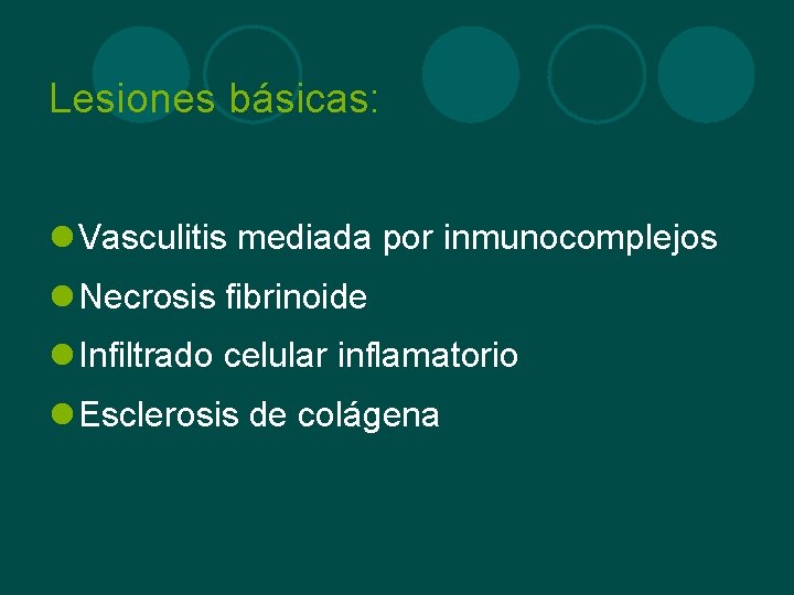 Lesiones básicas: l Vasculitis mediada por inmunocomplejos l Necrosis fibrinoide l Infiltrado celular inflamatorio