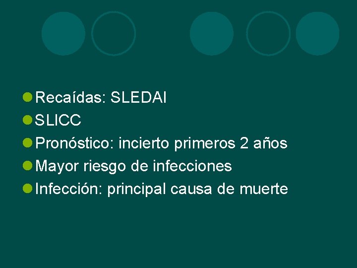 l Recaídas: SLEDAI l SLICC l Pronóstico: incierto primeros 2 años l Mayor riesgo