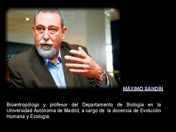 MÁXIMO SANDÍN Bioantropólogo y profesor del Departamento de Biología en la Universidad Autónoma de