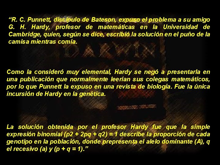 “R. C. Punnett, discípulo de Bateson, expuso el problema a su amigo G. H.