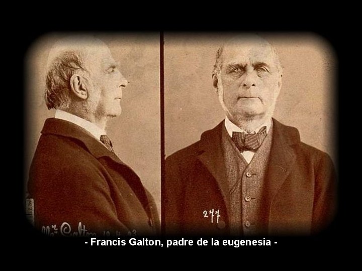 - Francis Galton, padre de la eugenesia - 