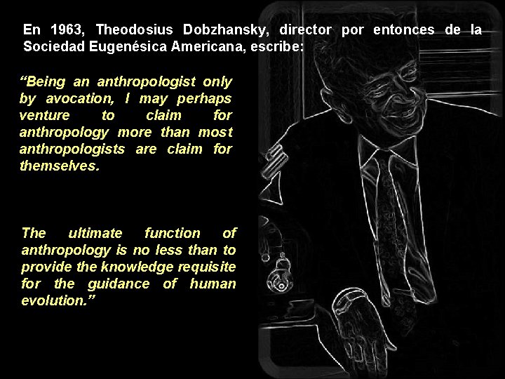 En 1963, Theodosius Dobzhansky, director por entonces de la Sociedad Eugenésica Americana, escribe: “Being