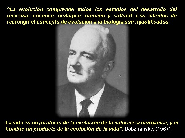 “La evolución comprende todos los estadios del desarrollo del universo: cósmico, biológico, humano y