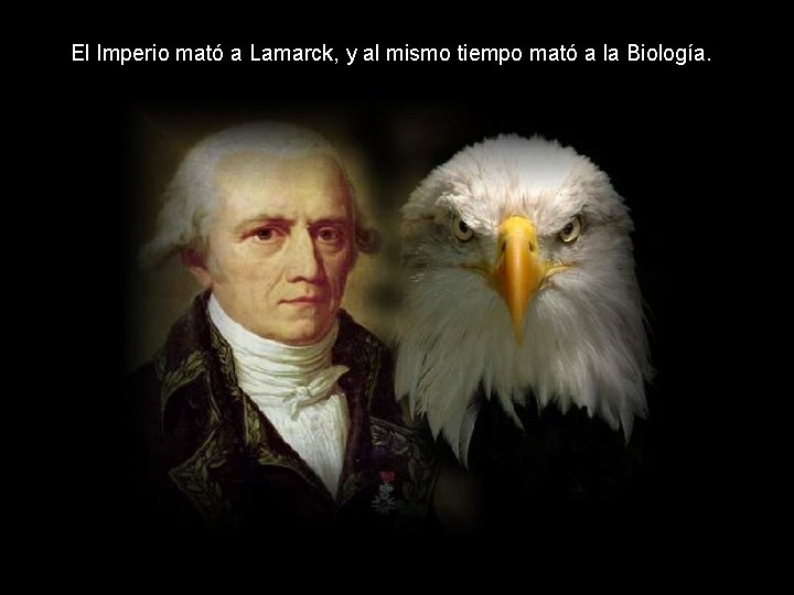 El Imperio mató a Lamarck, y al mismo tiempo mató a la Biología. 