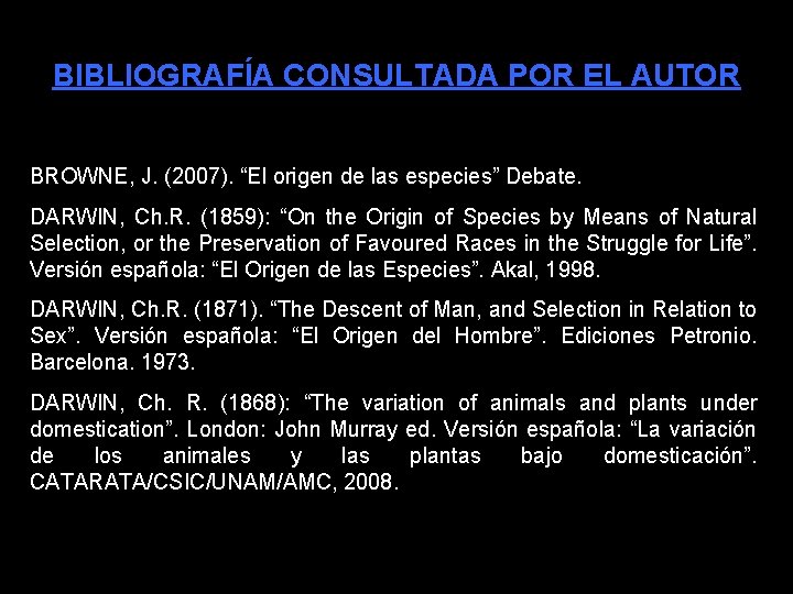 BIBLIOGRAFÍA CONSULTADA POR EL AUTOR BROWNE, J. (2007). “El origen de las especies” Debate.