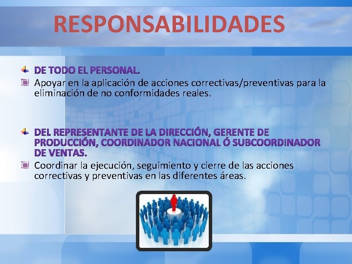 RESPONSABILIDADES Apoyar en la aplicación de acciones correctivas/preventivas para la eliminación de no conformidades RESPONSABILIDADES Apoyar en la aplicación de acciones correctivas/preventivas para la eliminación de no conformidades