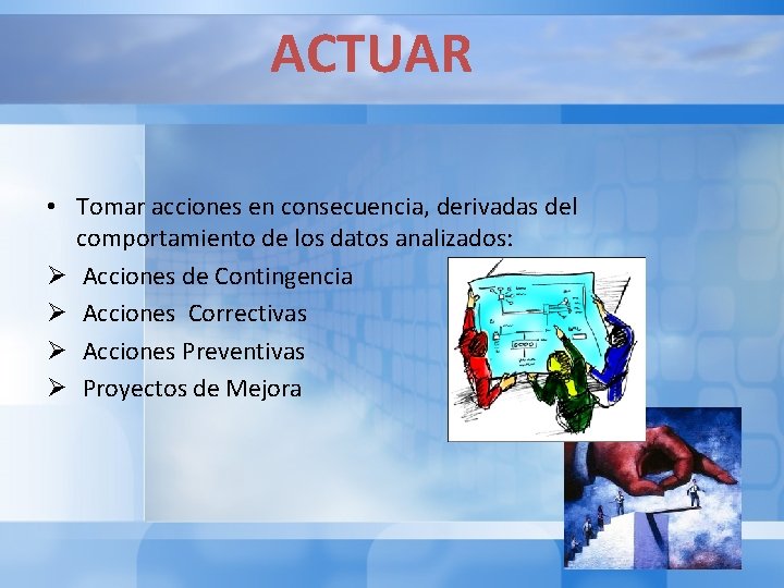 ACTUAR • Tomar acciones en consecuencia, derivadas del comportamiento de los datos analizados: Ø ACTUAR • Tomar acciones en consecuencia, derivadas del comportamiento de los datos analizados: Ø
