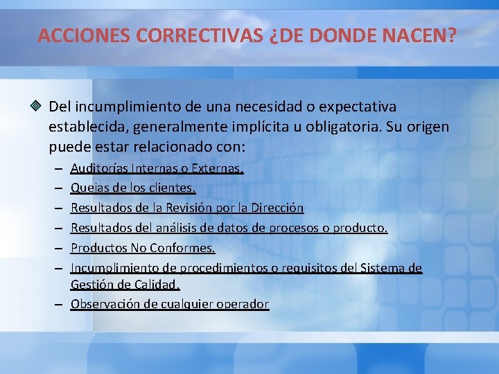 ACCIONES CORRECTIVAS ¿DE DONDE NACEN? Del incumplimiento de una necesidad o expectativa establecida, generalmente ACCIONES CORRECTIVAS ¿DE DONDE NACEN? Del incumplimiento de una necesidad o expectativa establecida, generalmente