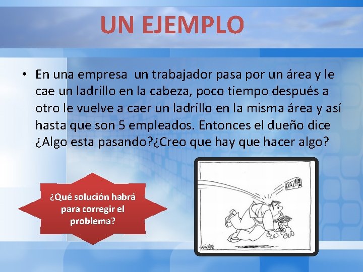 UN EJEMPLO • En una empresa un trabajador pasa por un área y le UN EJEMPLO • En una empresa un trabajador pasa por un área y le