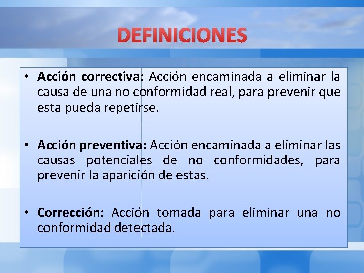 DEFINICIONES • Acción correctiva: Acción encaminada a eliminar la causa de una no conformidad DEFINICIONES • Acción correctiva: Acción encaminada a eliminar la causa de una no conformidad