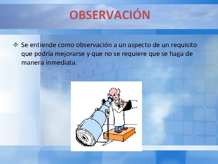 OBSERVACIÓN Se entiende como observación a un aspecto de un requisito que podría mejorarse OBSERVACIÓN Se entiende como observación a un aspecto de un requisito que podría mejorarse