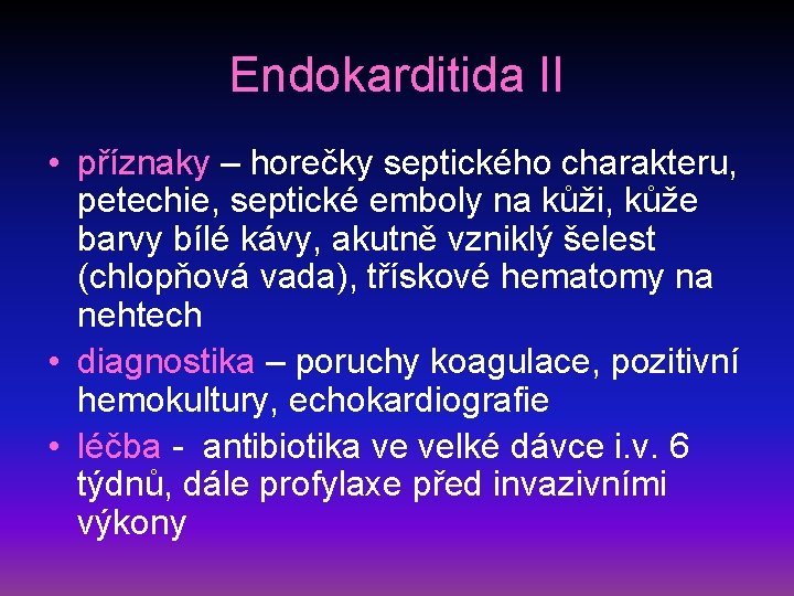 Endokarditida II • příznaky – horečky septického charakteru, petechie, septické emboly na kůži, kůže
